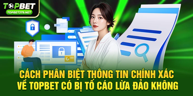 Topbet có bị tố cáo lừa đảo không – Sự thật người chơi nên biết 4 Cách phân biệt thông tin chính xác về Topbet có bị tố cáo lừa đảo không