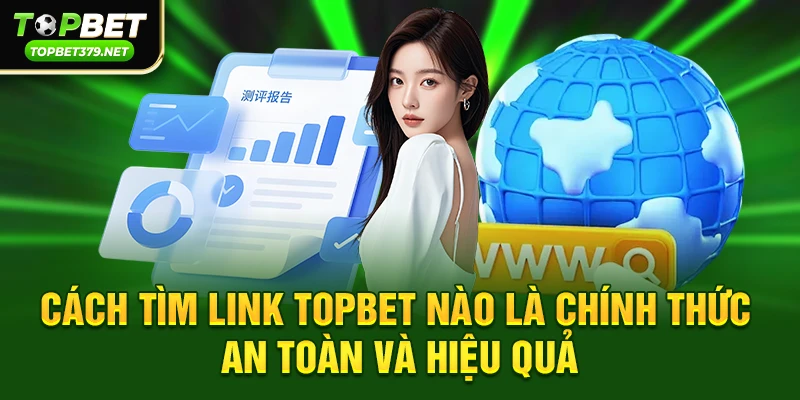 Link topbet nào là chính thức – Cách nhận địa chỉ an toàn và ổn định 4 Cách tìm Link topbet nào là chính thức an toàn và hiệu quả
