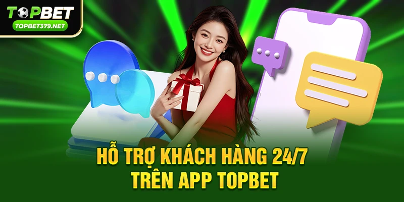 Tải App topbet 3 Hỗ trợ khách hàng 24/7 trên app Topbet