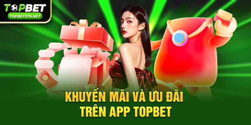 Tải App topbet 2 Khuyến mãi và ưu đãi trên app Topbet