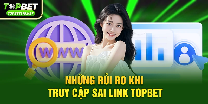 Link topbet nào là chính thức – Cách nhận địa chỉ an toàn và ổn định 3 Những rủi ro khi truy cập sai Link topbet nào là chính thức