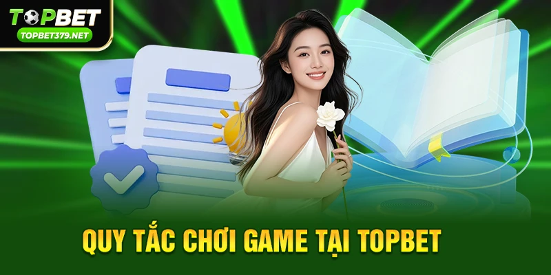 Điều kiện điều khoản Topbet 2 Quy tắc chơi game tại Topbet