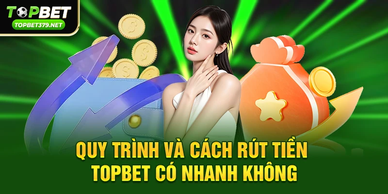 Quy trình rút tiền và cách topbet rút tiền có nhanh không