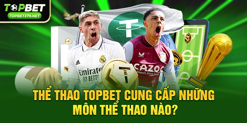 Thể thao topbet cung cấp những môn thể thao nào?
