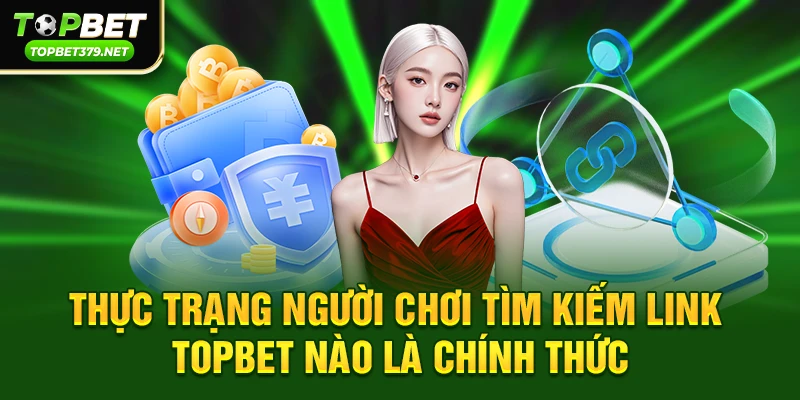Link topbet nào là chính thức – Cách nhận địa chỉ an toàn và ổn định 2 Vì sao nhiều người thắc mắc Link topbet nào là chính thức?