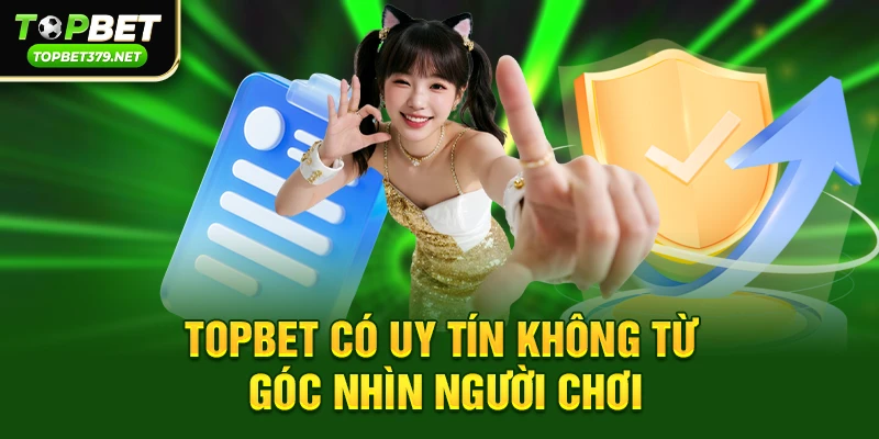 Topbet có uy tín không – Câu trả lời đầy đủ nhất dành cho người chơi 2 Topbet có uy tín không từ góc nhìn người chơi